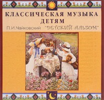 CD Классическая музыка детям - П. И. Чайковский. Детский альбом - fgospostavki.ru - Артёмовский